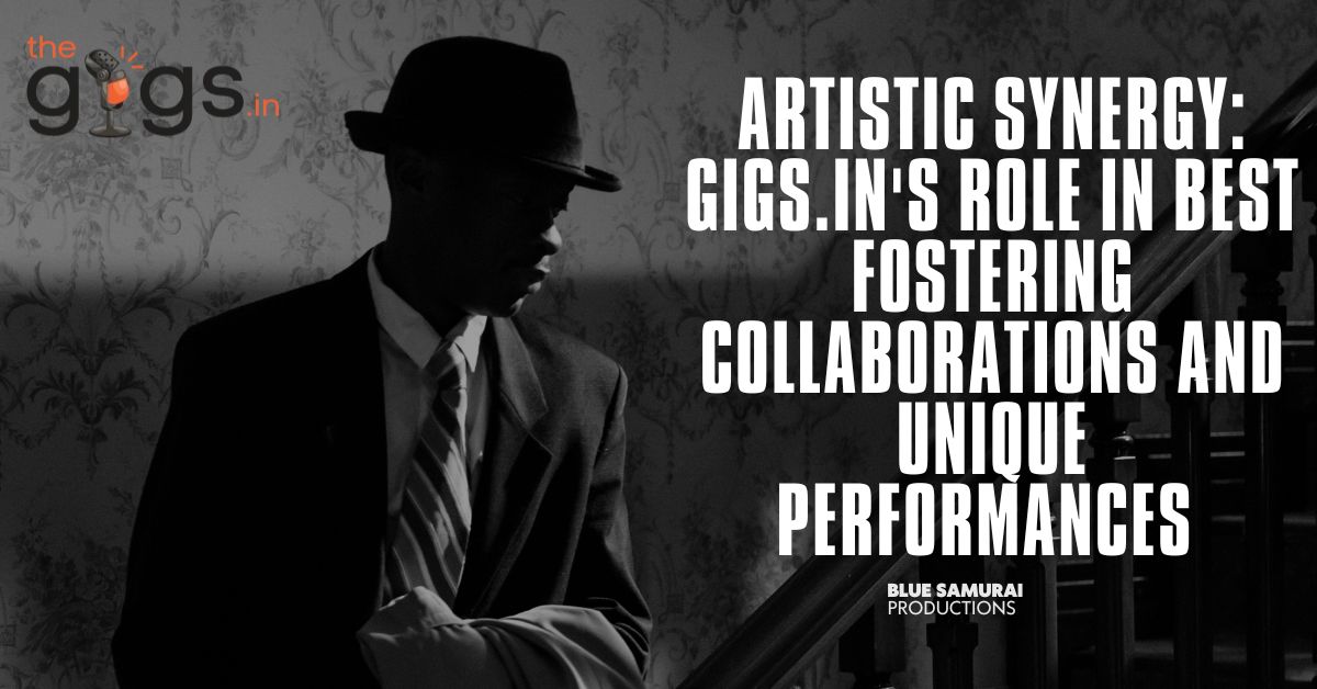Read more about the article Artistic Synergy: Gigs.in’s Role in Best Fostering Collaborations and Unique Performances in 2024