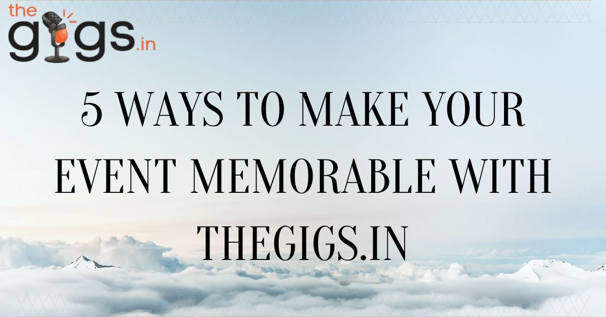 Read more about the article 5 Ways to Make Your Event Memorable with TheGigs.in